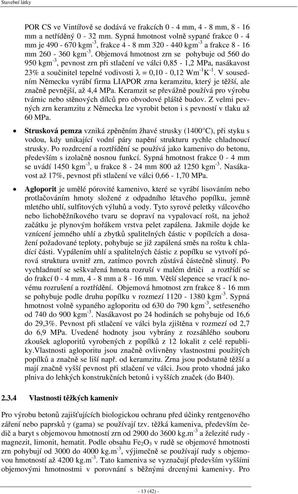 Objemová hmotnost zrn se pohybuje od 560 do 950 kgm -3, pevnost zrn při stlačení ve válci 0,85-1,2 MPa, nasákavost 23% a součinitel tepelné vodivosti λ = 0,10-0,12 Wm -1 K -1.