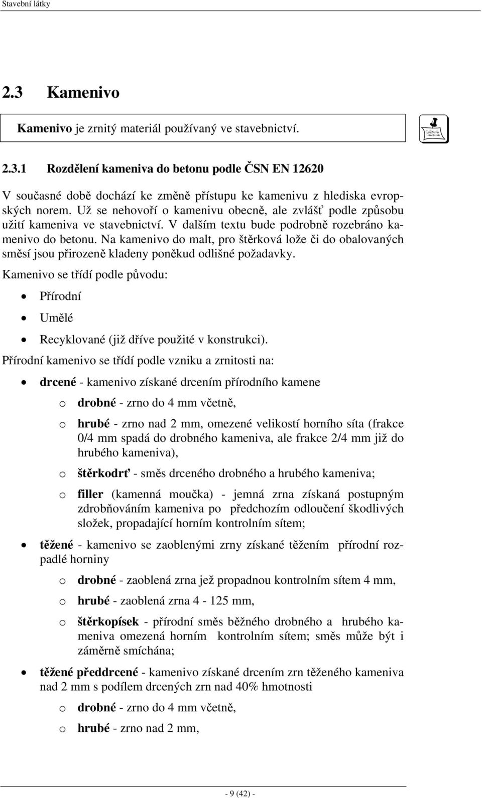 Na kamenivo do malt, pro štěrková lože či do obalovaných směsí jsou přirozeně kladeny poněkud odlišné požadavky.