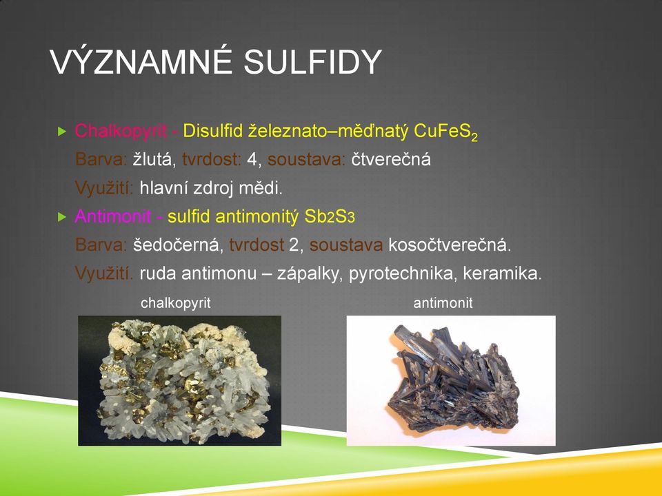 Antimonit - sulfid antimonitý Sb2S3 Barva: šedočerná, tvrdost 2, soustava