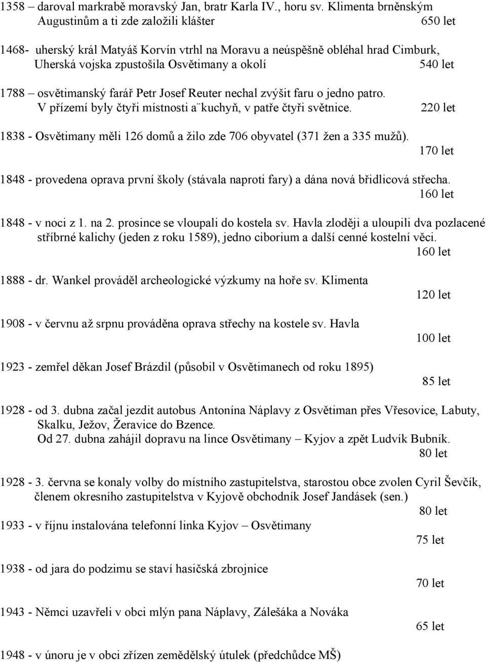 1788 osvětimanský farář Petr Josef Reuter nechal zvýšit faru o jedno patro. V přízemí byly čtyři místnosti a kuchyň, v patře čtyři světnice.