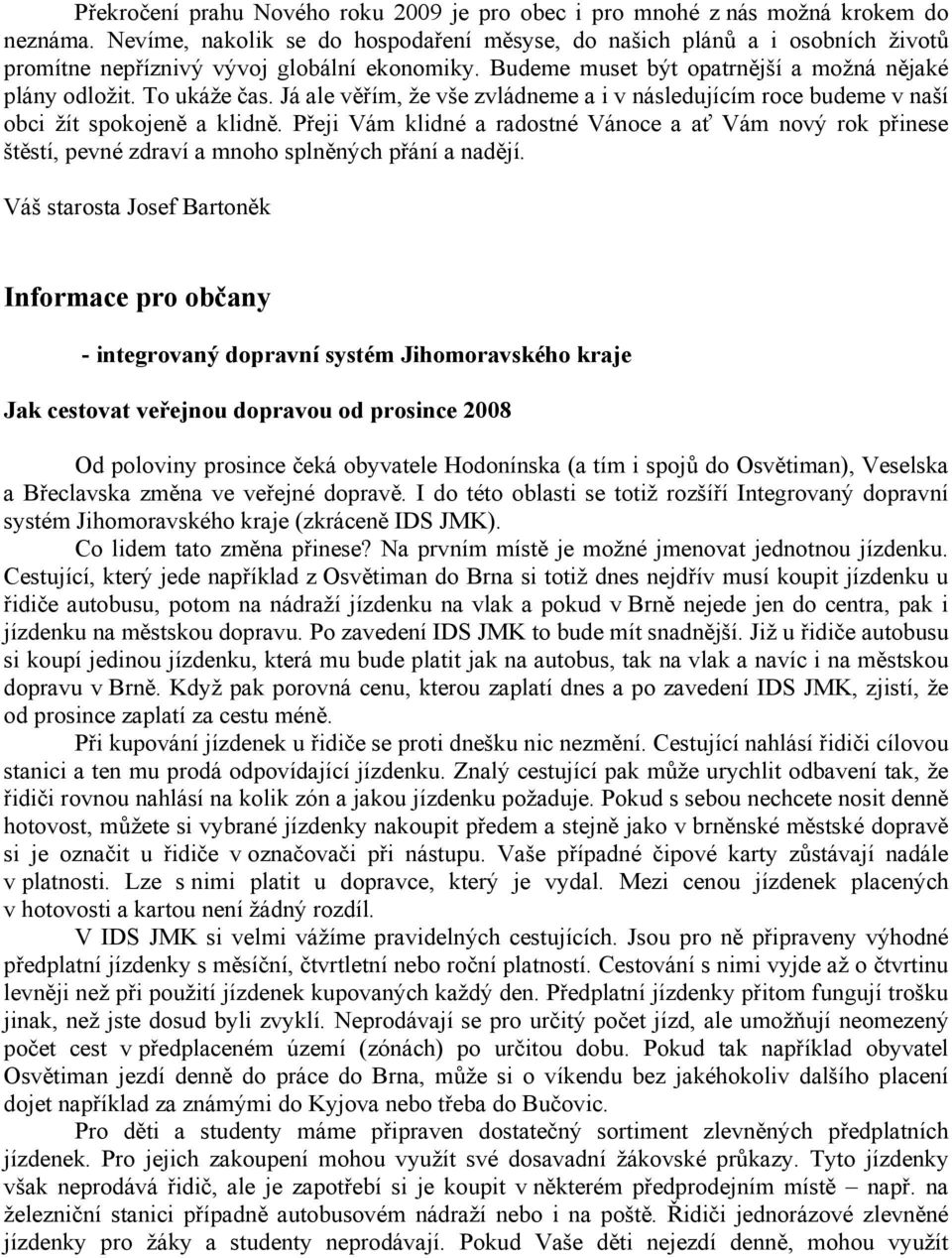 Já ale věřím, že vše zvládneme a i v následujícím roce budeme v naší obci žít spokojeně a klidně.