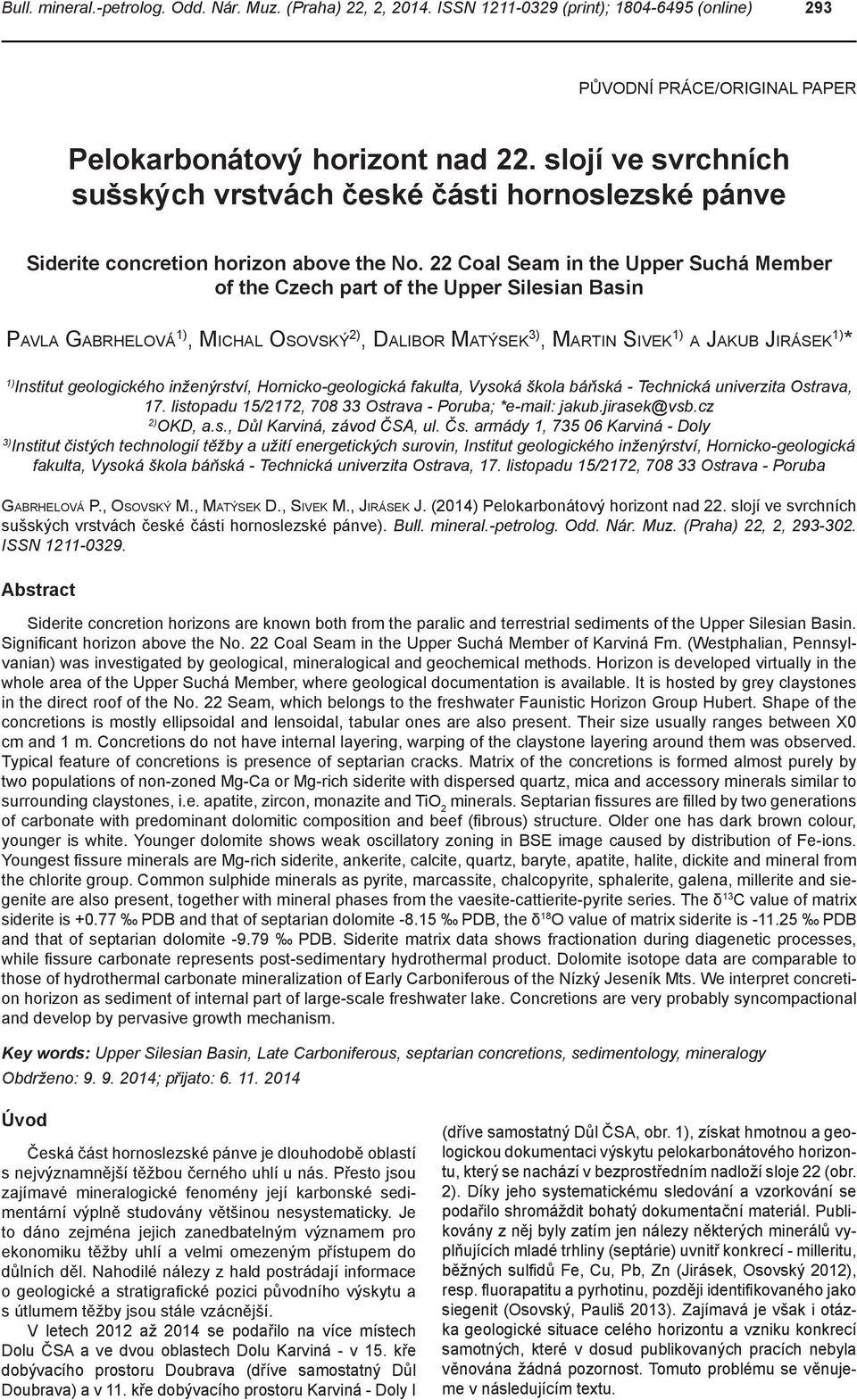 22 Coal Seam in the Upper Suchá Member of the Czech part of the Upper Silesian Basin Pavla Gabrhelová 1), Michal Osovský 2), Dalibor Matýsek 3), Martin Sivek 1) a Jakub Jirásek 1) * 1) Institut