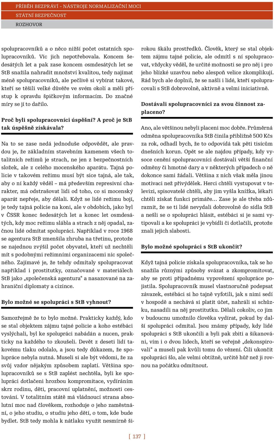 svém okolí a měli přístup k opravdu špičkovým informacím. Do značné míry se jí to dařilo. Proč byli spolupracovníci úspěšní? A proč je StB tak úspěšně získávala?