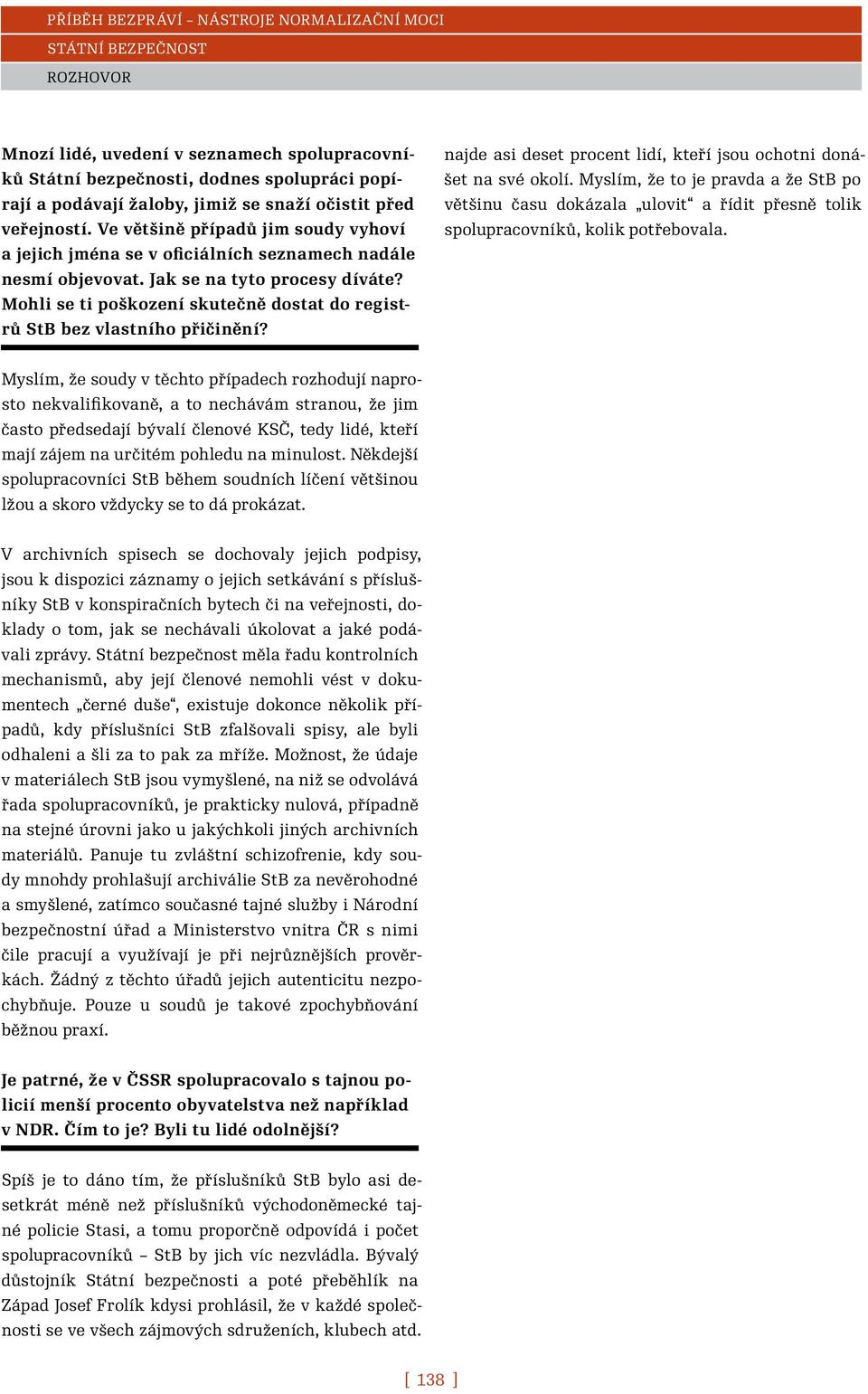 Mohli se ti poškození skutečně dostat do registrů StB bez vlastního přičinění? najde asi deset procent lidí, kteří jsou ochotni donášet na své okolí.