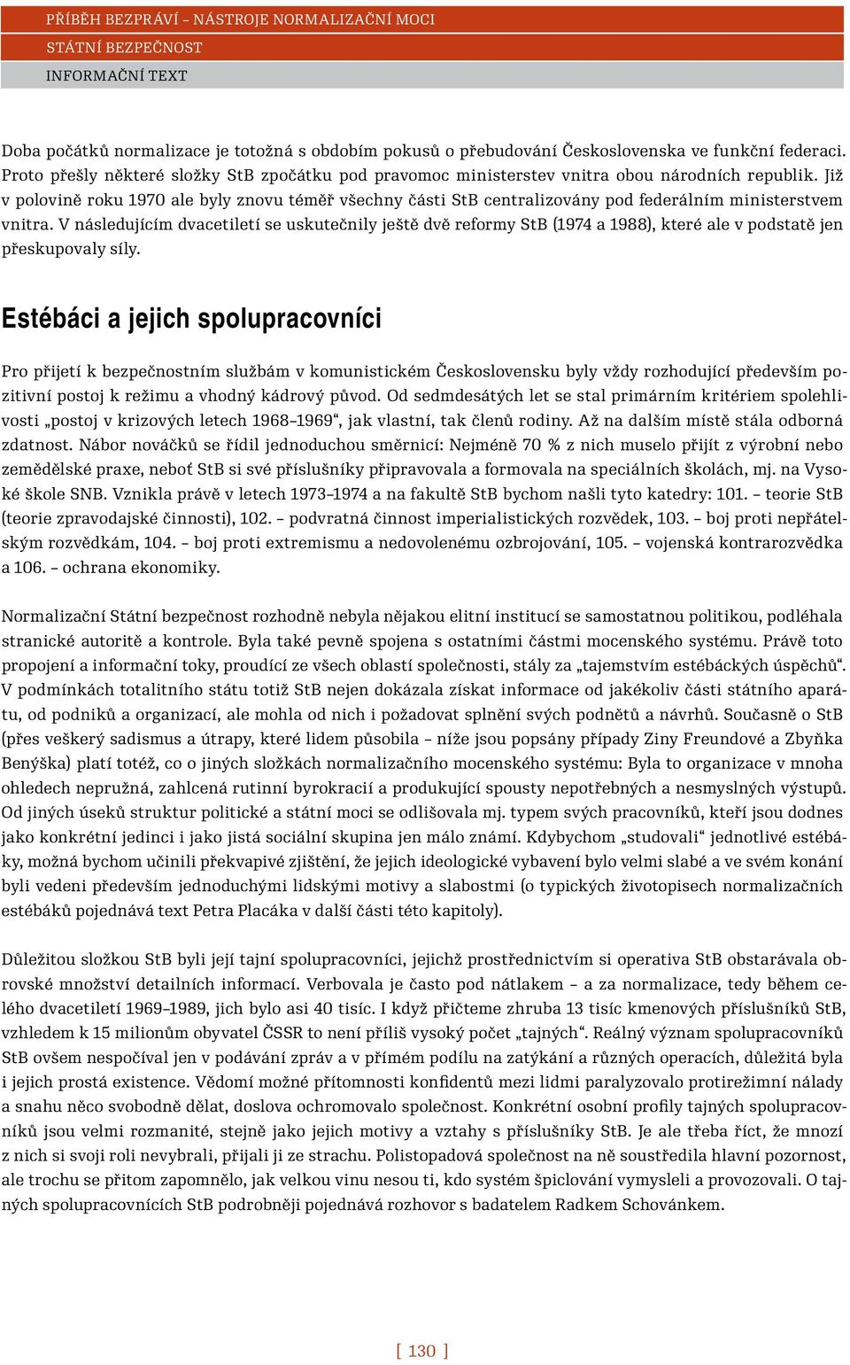 Již v polovině roku 1970 ale byly znovu téměř všechny části StB centralizovány pod federálním ministerstvem vnitra.