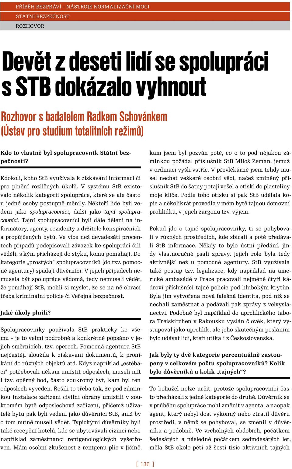 Někteří lidé byli vedeni jako spolupracovníci, další jako tajní spolupracovníci. Tajní spolupracovníci byli dále děleni na informátory, agenty, rezidenty a držitele konspiračních a propůjčených bytů.