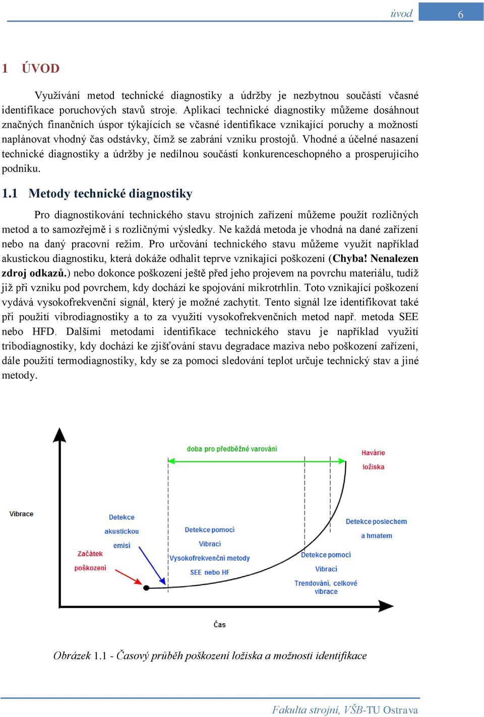 prostojů. Vhodné a účelné nasazení technické diagnostiky a údržby je nedílnou součástí konkurenceschopného a prosperujícího podniku. 1.