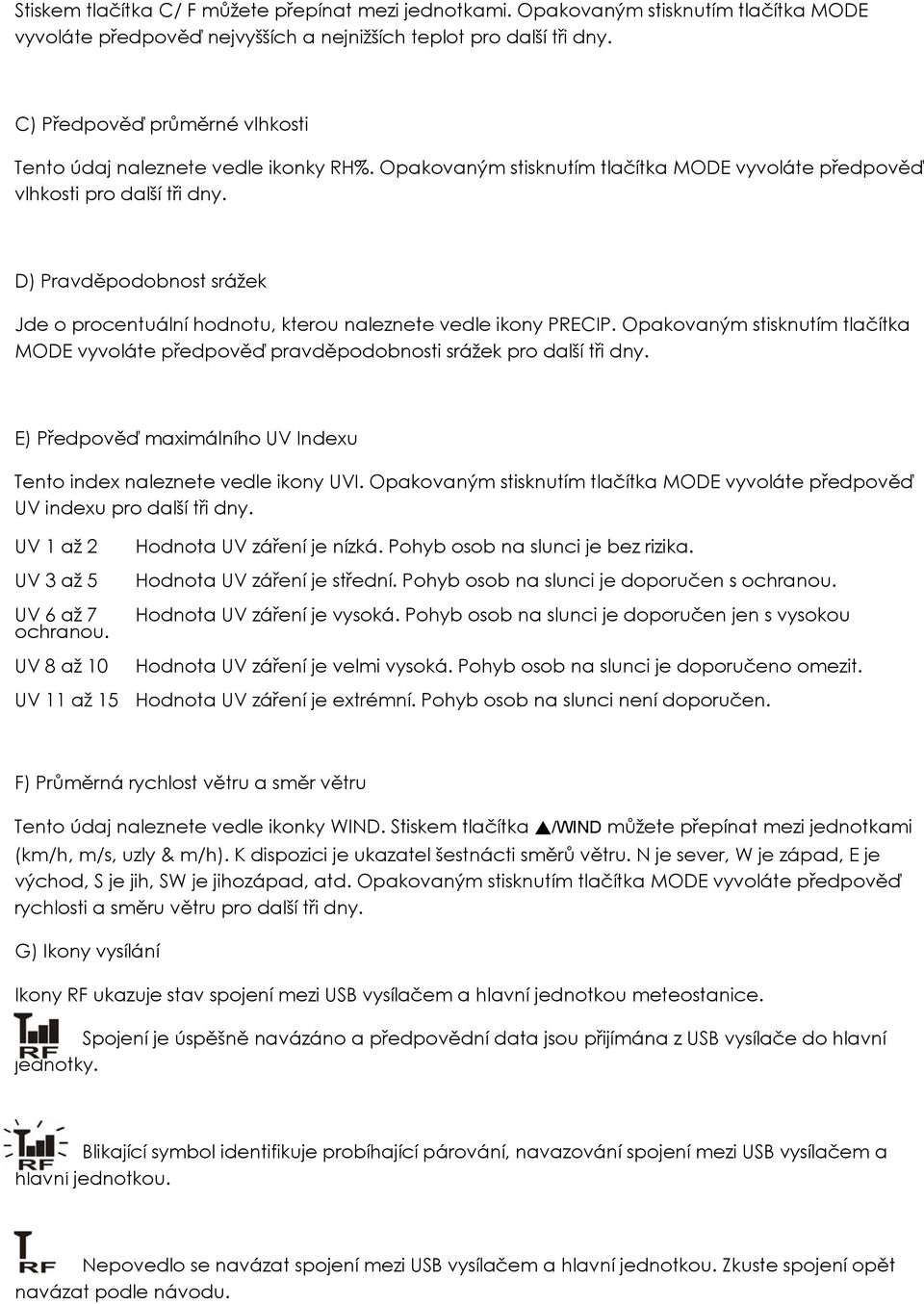 D) Pravděpodobnost srážek Jde o procentuální hodnotu, kterou naleznete vedle ikony PRECIP. Opakovaným stisknutím tlačítka MODE vyvoláte předpověď pravděpodobnosti srážek pro další tři dny.