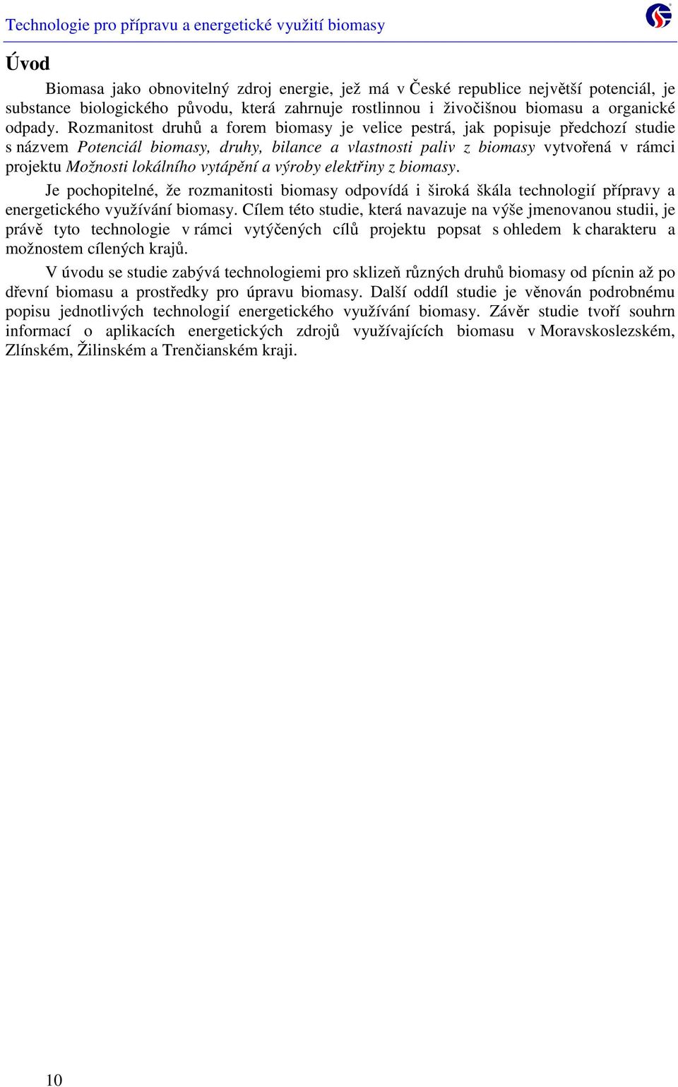 vytápění a výroby elektřiny z biomasy. Je pochopitelné, že rozmanitosti biomasy odpovídá i široká škála technologií přípravy a energetického využívání biomasy.