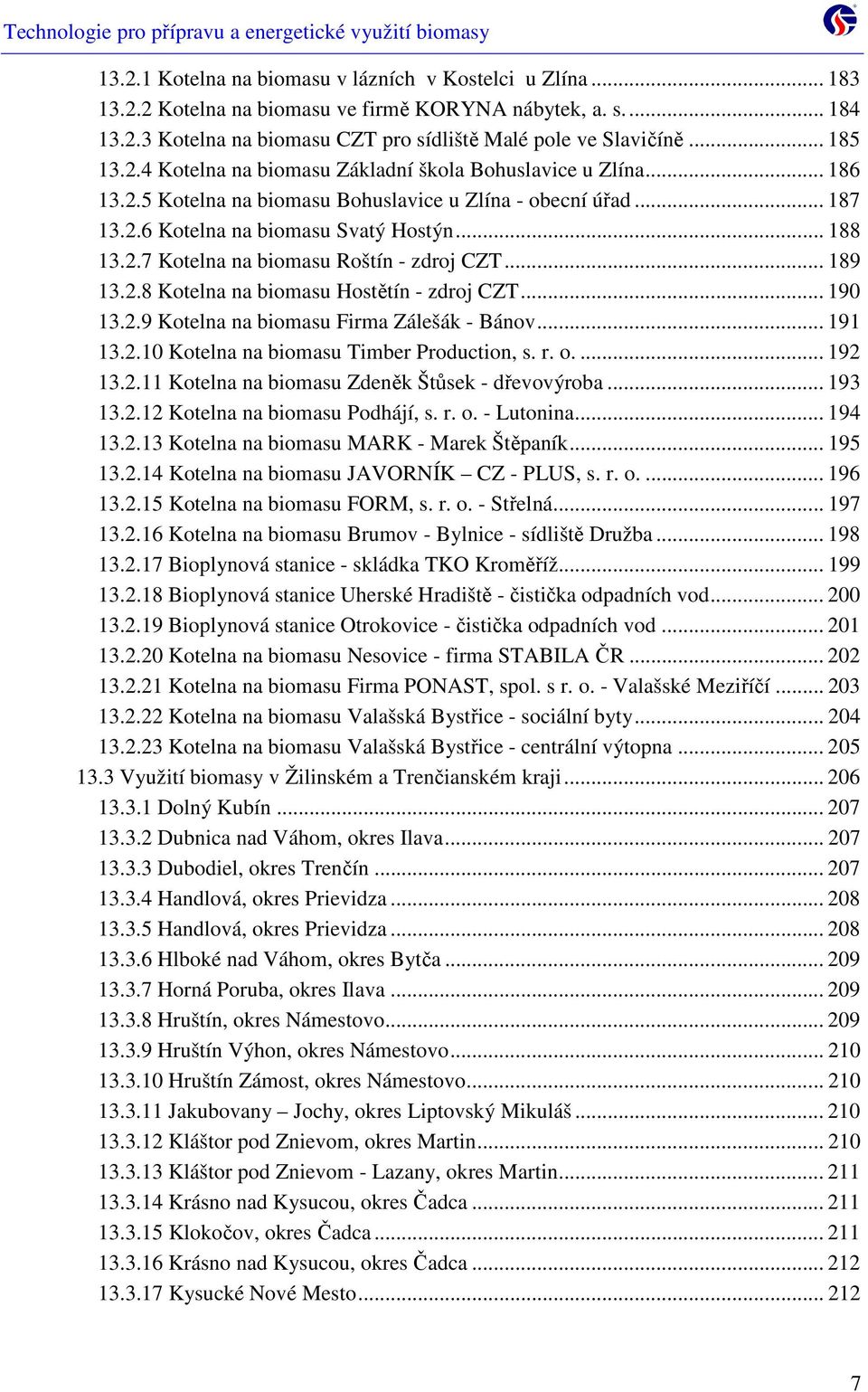 .. 189 13.2.8 Kotelna na biomasu Hostětín - zdroj CZT... 190 13.2.9 Kotelna na biomasu Firma Zálešák - Bánov... 191 13.2.10 Kotelna na biomasu Timber Production, s. r. o.... 192 13.2.11 Kotelna na biomasu Zdeněk Štůsek - dřevovýroba.