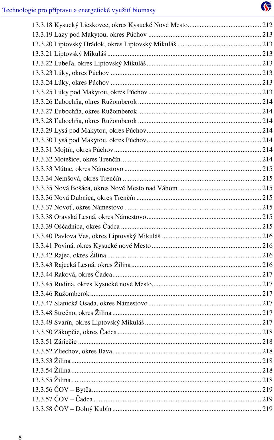 .. 214 13.3.28 Ľubochňa, okres Ružomberok... 214 13.3.29 Lysá pod Makytou, okres Púchov... 214 13.3.30 Lysá pod Makytou, okres Púchov... 214 13.3.31 Mojtín, okres Púchov... 214 13.3.32 Motešice, okres Trenčín.