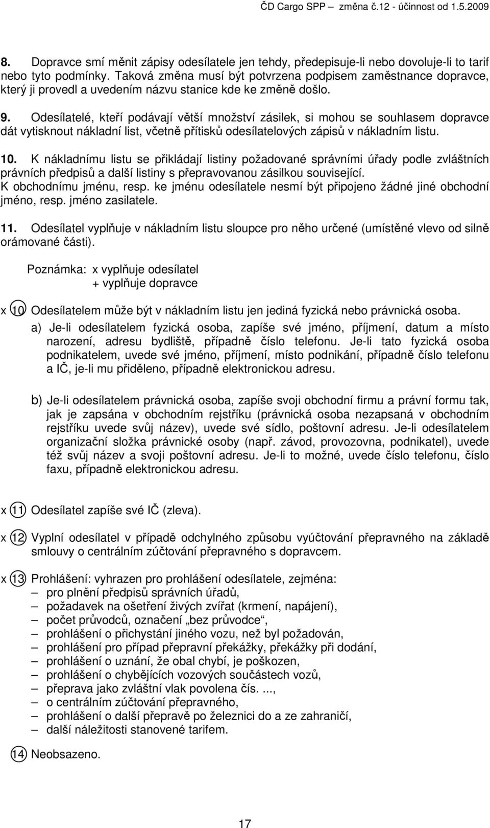 Odesílatelé, kteří podávají větší množství zásilek, si mohou se souhlasem dopravce dát vytisknout nákladní list, včetně přítisků odesílatelových zápisů v nákladním listu. 10.