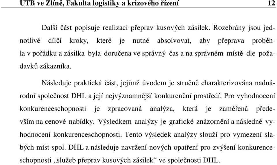 Následuje praktická část, jejímž úvodem je stručně charakterizována nadnárodní společnost DHL a její nejvýznamnější konkurenční prostředí.