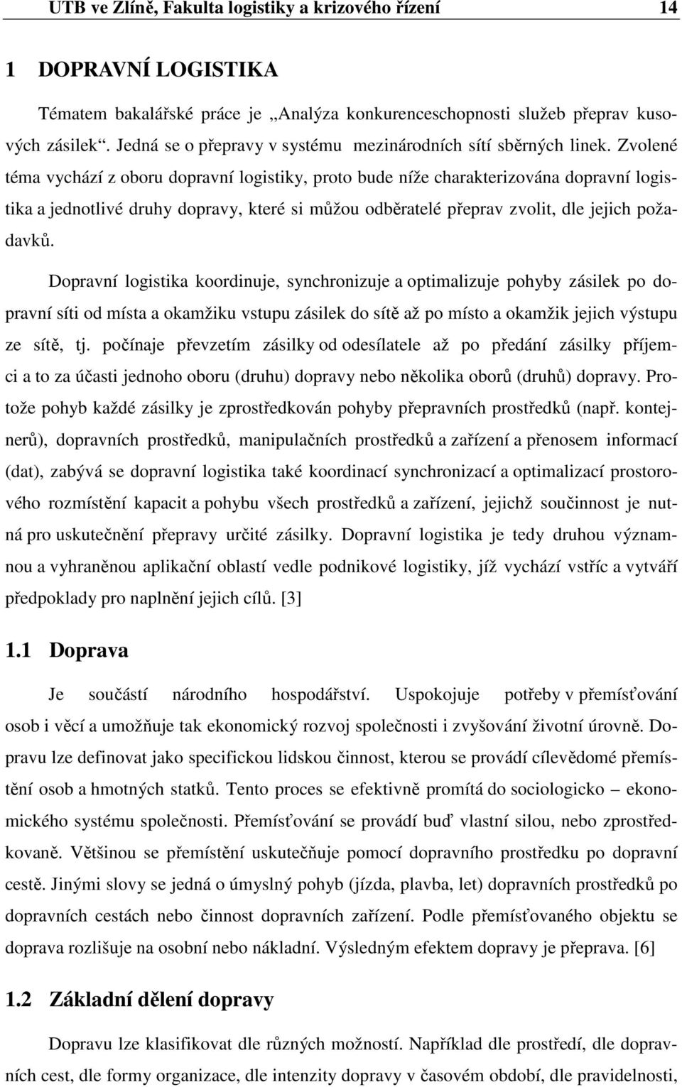 Zvolené téma vychází z oboru dopravní logistiky, proto bude níže charakterizována dopravní logistika a jednotlivé druhy dopravy, které si můžou odběratelé přeprav zvolit, dle jejich požadavků.