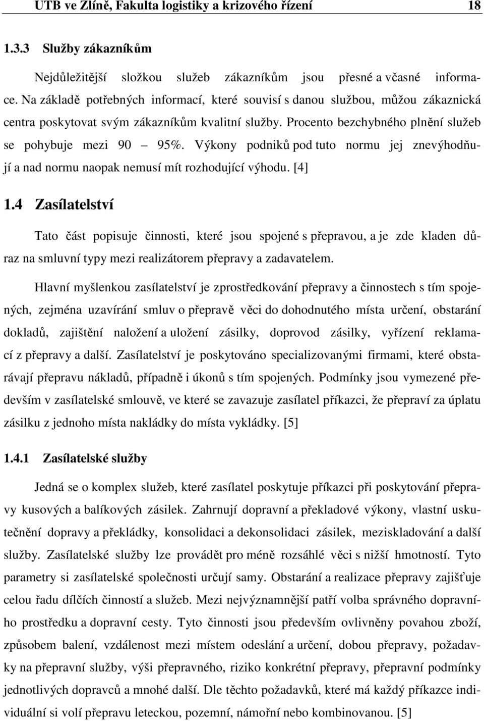 Výkony podniků pod tuto normu jej znevýhodňují a nad normu naopak nemusí mít rozhodující výhodu. [4] 1.