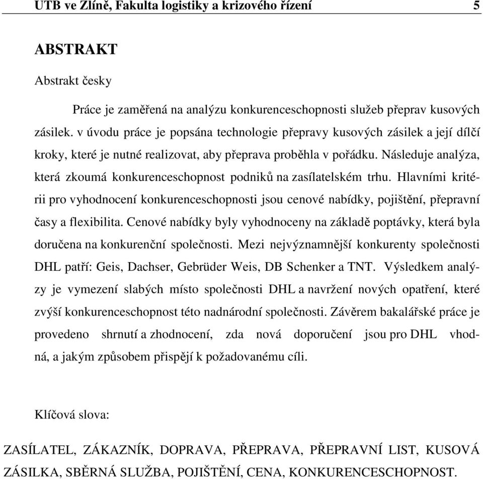 Následuje analýza, která zkoumá konkurenceschopnost podniků na zasílatelském trhu. Hlavními kritérii pro vyhodnocení konkurenceschopnosti jsou cenové nabídky, pojištění, přepravní časy a flexibilita.