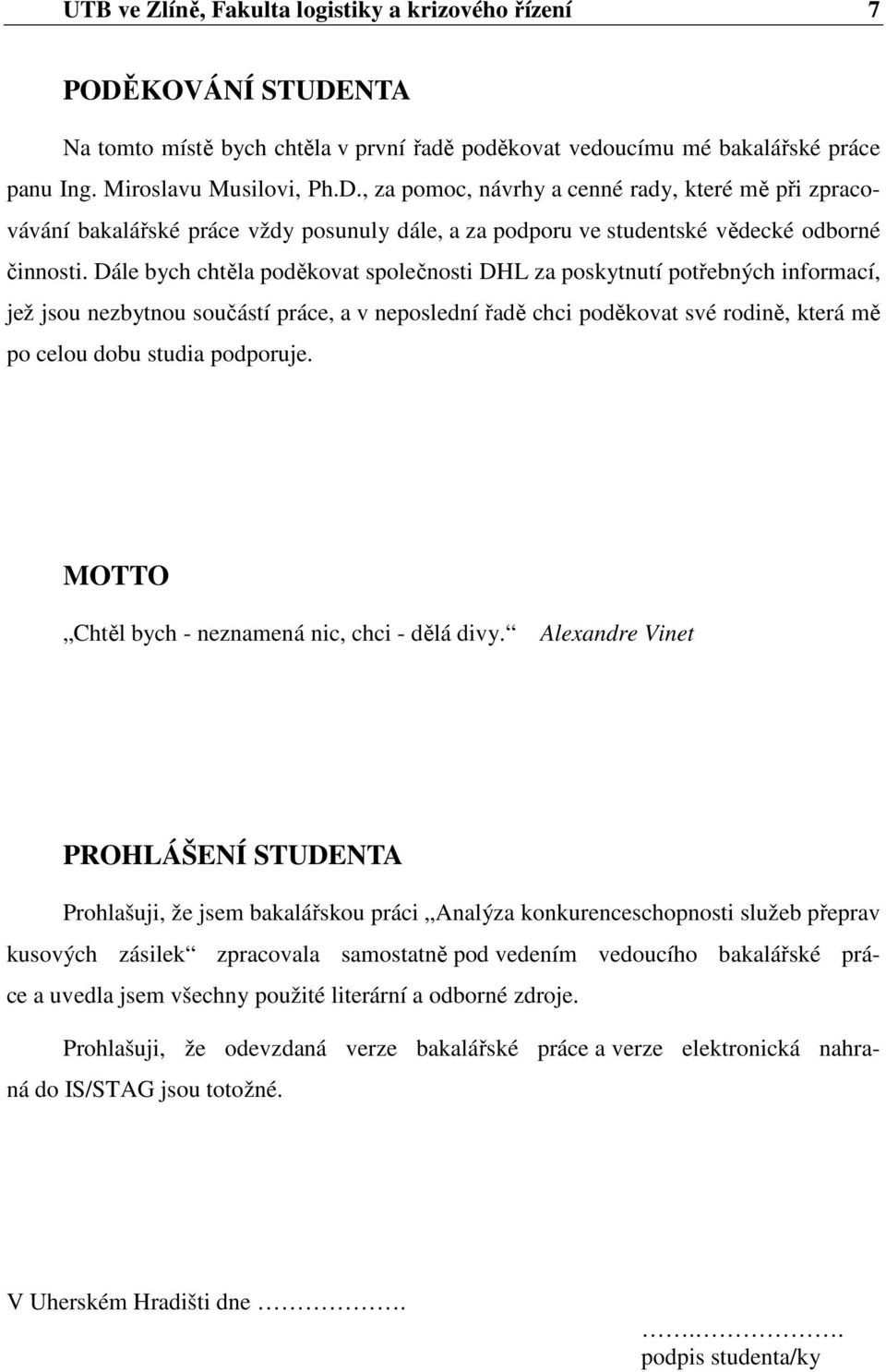 Dále bych chtěla poděkovat společnosti DHL za poskytnutí potřebných informací, jež jsou nezbytnou součástí práce, a v neposlední řadě chci poděkovat své rodině, která mě po celou dobu studia