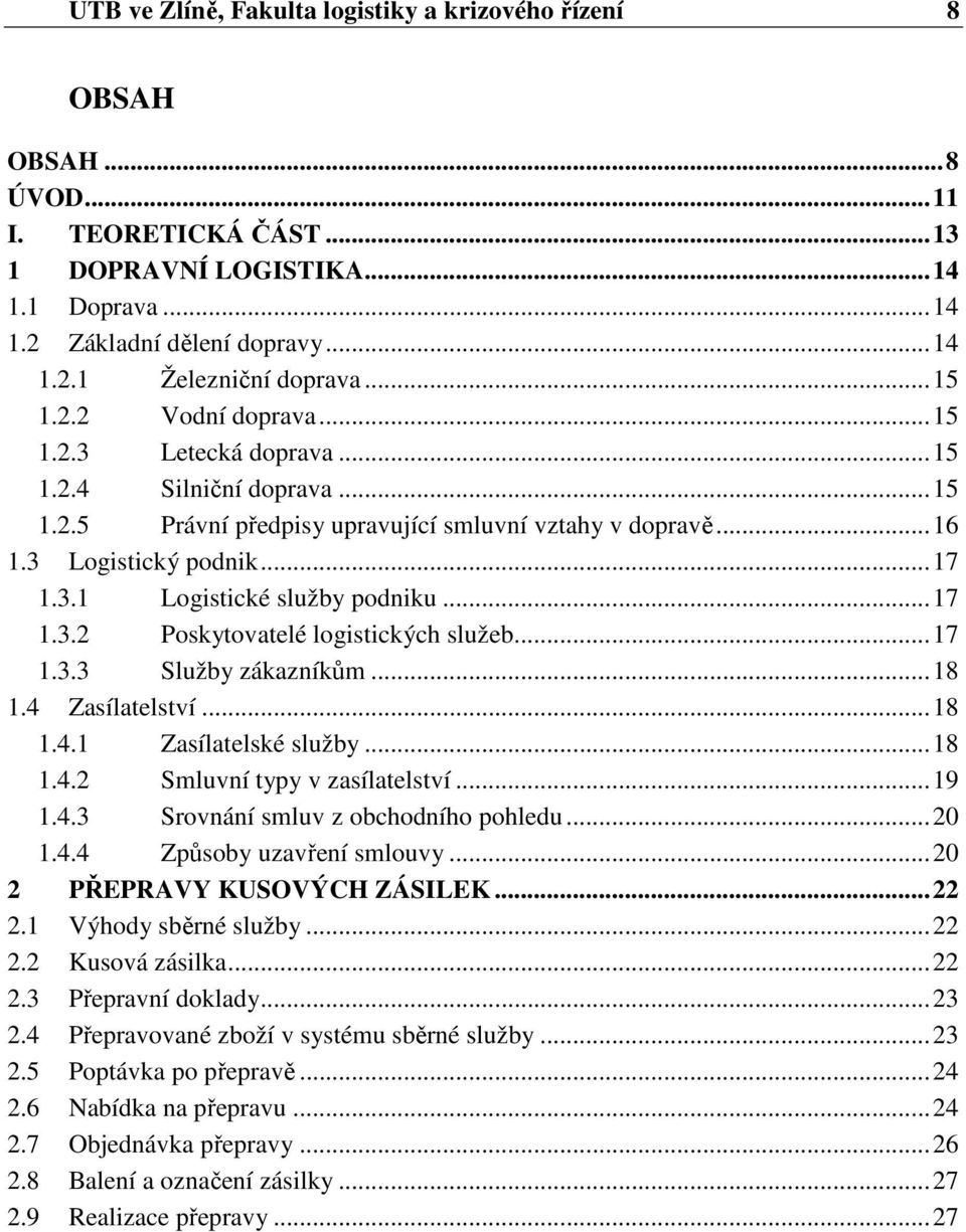 ..17 1.3.2 Poskytovatelé logistických služeb...17 1.3.3 Služby zákazníkům...18 1.4 Zasílatelství...18 1.4.1 Zasílatelské služby...18 1.4.2 Smluvní typy v zasílatelství...19 1.4.3 Srovnání smluv z obchodního pohledu.