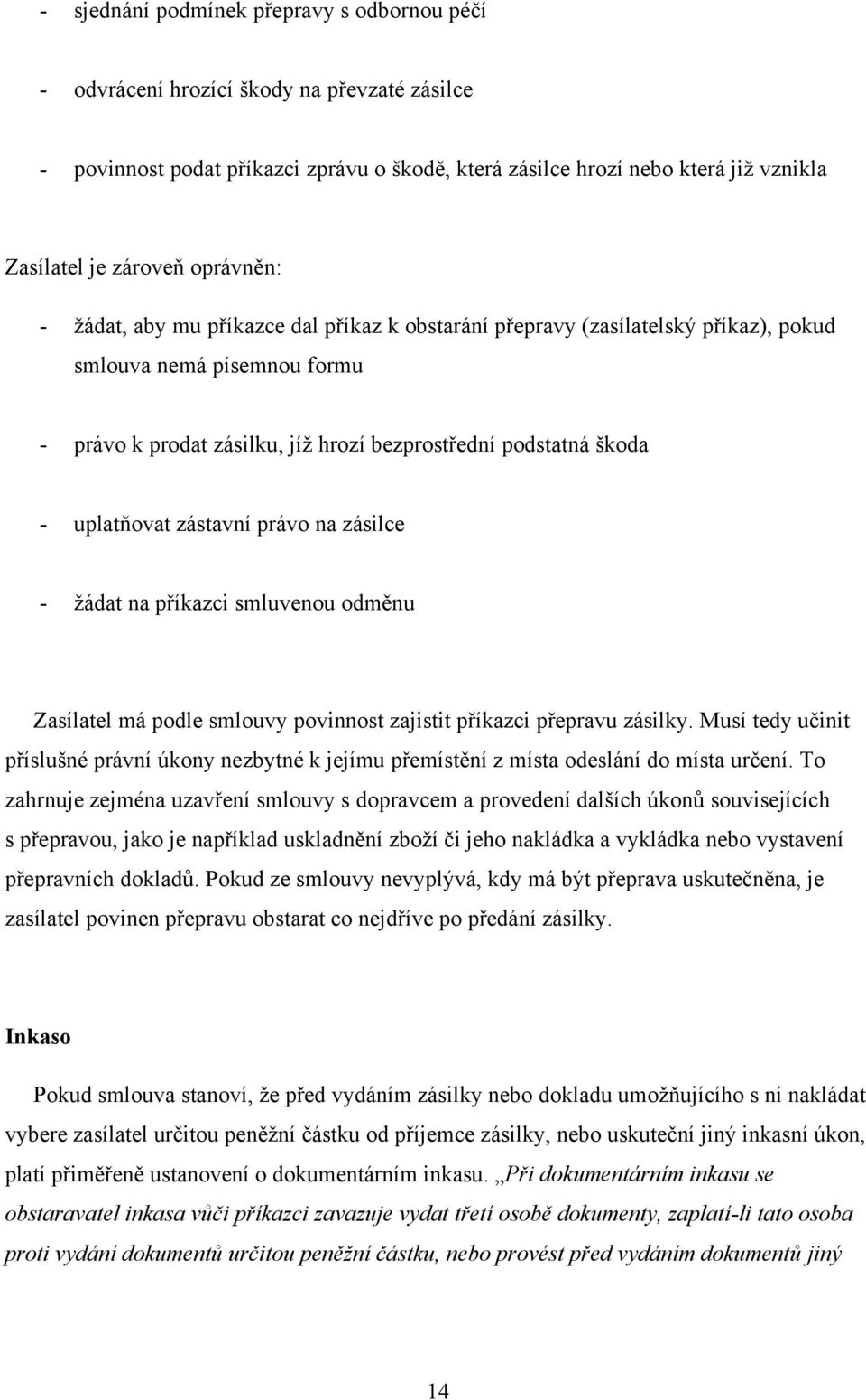 uplatňovat zástavní právo na zásilce - ţádat na příkazci smluvenou odměnu Zasílatel má podle smlouvy povinnost zajistit příkazci přepravu zásilky.