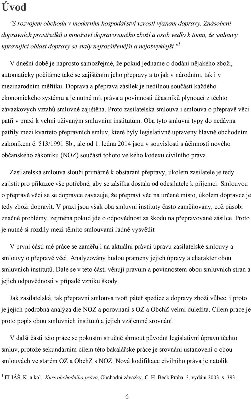 " 1 V dnešní době je naprosto samozřejmé, ţe pokud jednáme o dodání nějakého zboţí, automaticky počítáme také se zajištěním jeho přepravy a to jak v národním, tak i v mezinárodním měřítku.