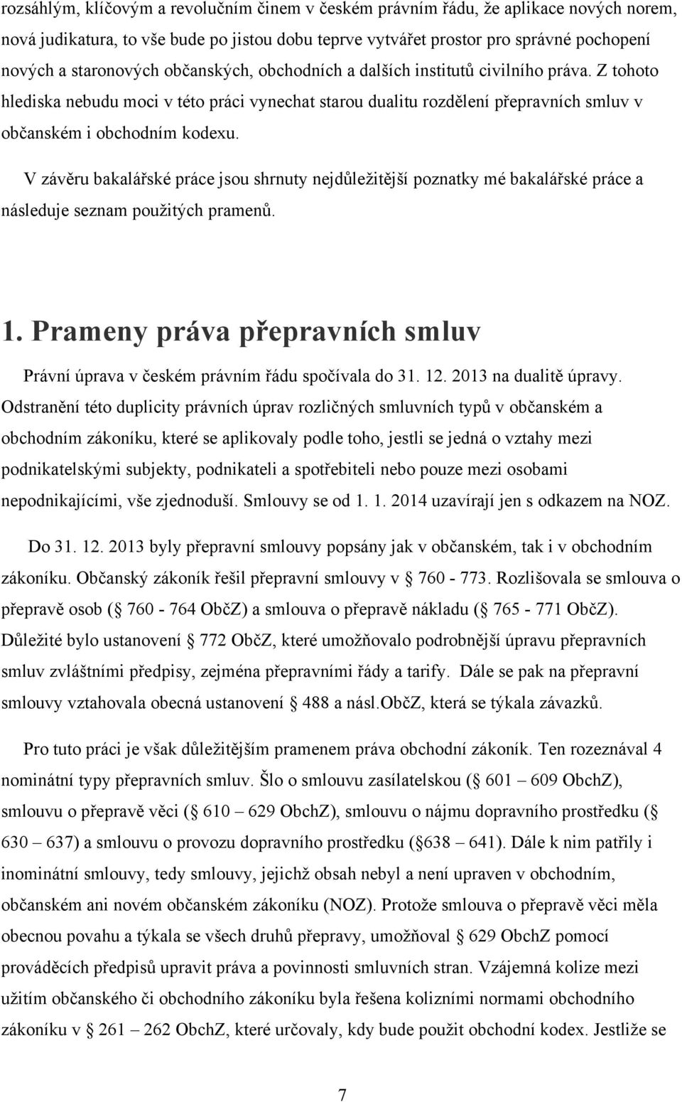 V závěru bakalářské práce jsou shrnuty nejdůleţitější poznatky mé bakalářské práce a následuje seznam pouţitých pramenů. 1.