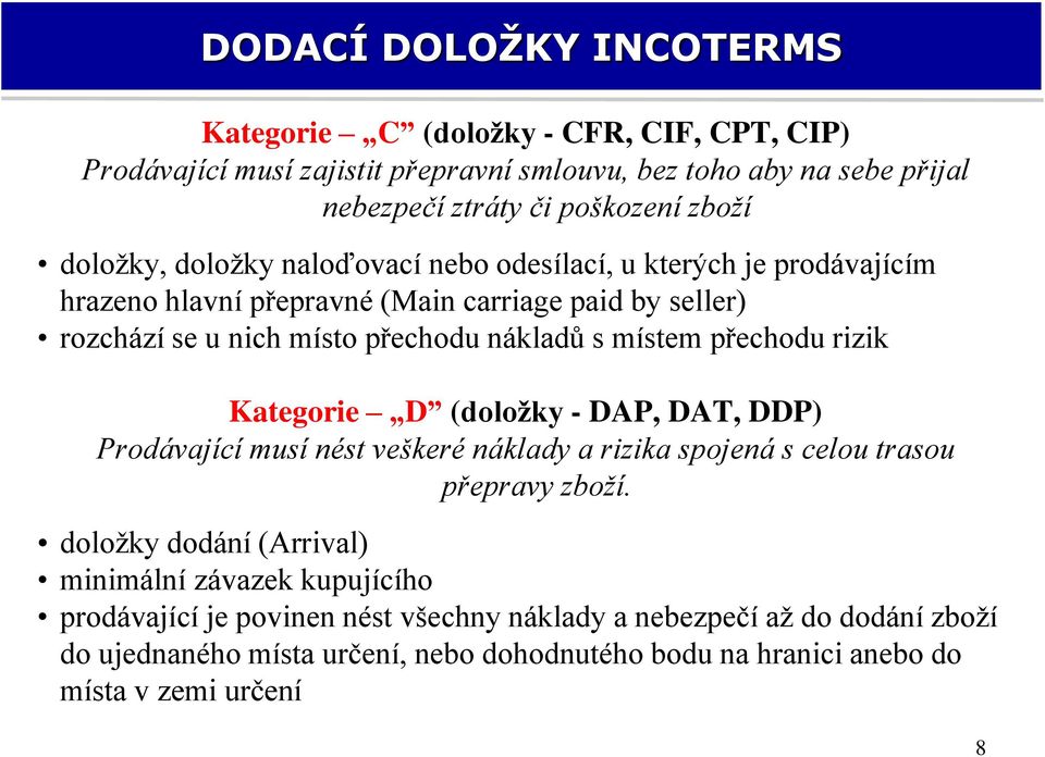 přechodu rizik Kategorie D (doložky - DAP, DAT, DDP) Prodávající musí nést veškeré náklady a rizika spojená s celou trasou přepravy zboží.