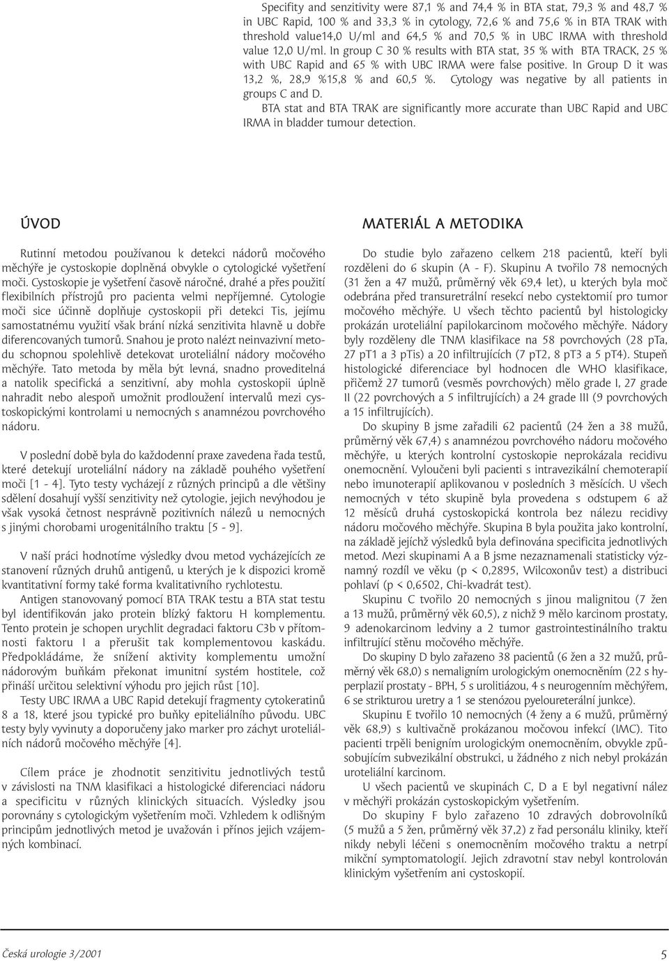 In Group D it was 13,2 %, 28,9 %15,8 % and 60,5 %. Cytology was negative by all patients in groups C and D.