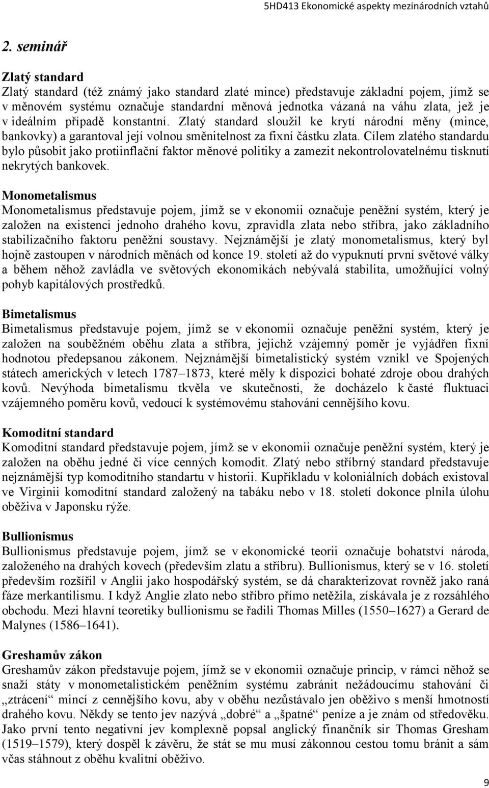 ideálním případě konstantní. Zlatý standard sloužil ke krytí národní měny (mince, bankovky) a garantoval její volnou směnitelnost za fixní částku zlata.