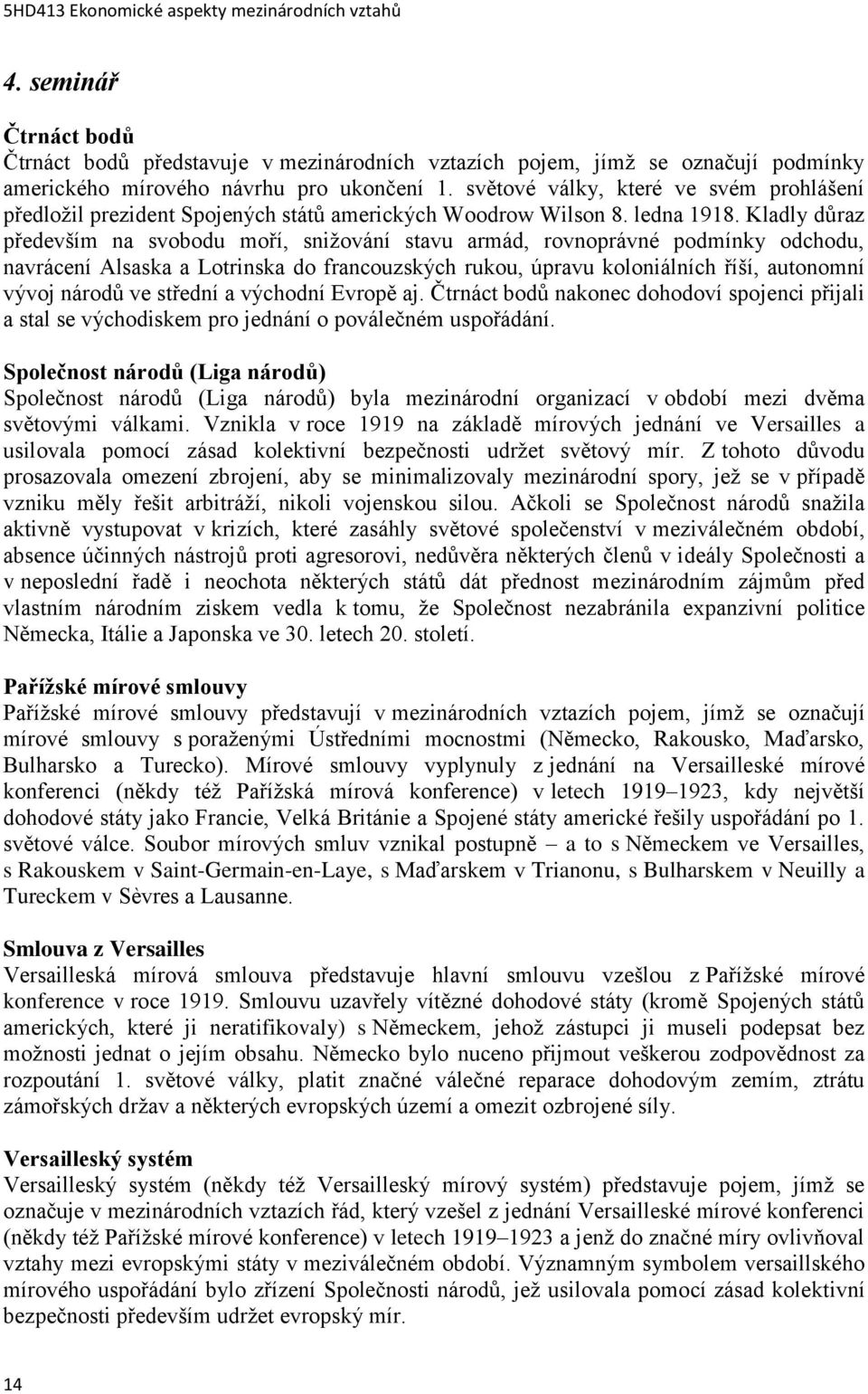 Kladly důraz především na svobodu moří, snižování stavu armád, rovnoprávné podmínky odchodu, navrácení Alsaska a Lotrinska do francouzských rukou, úpravu koloniálních říší, autonomní vývoj národů ve