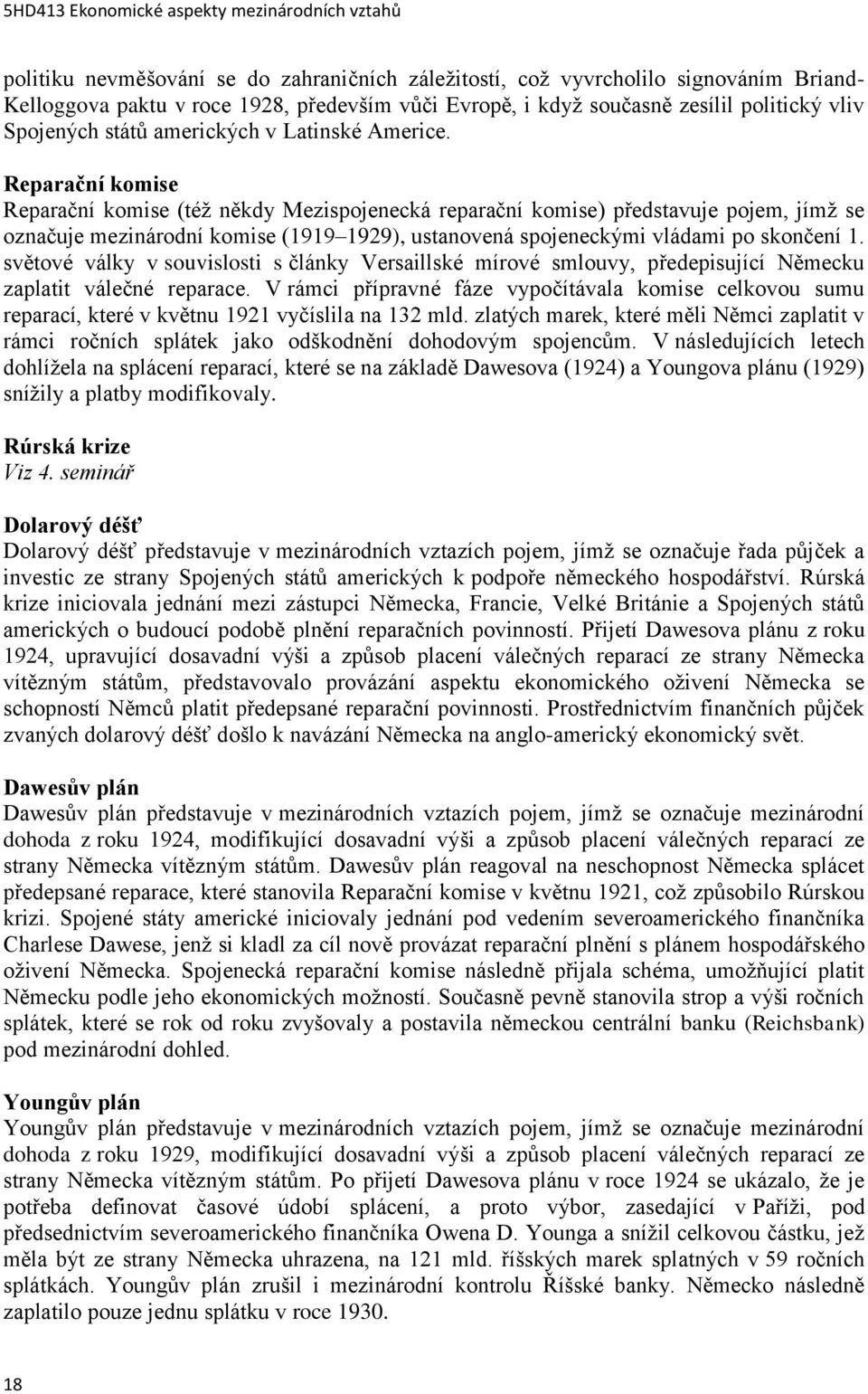 Reparační komise Reparační komise (též někdy Mezispojenecká reparační komise) představuje pojem, jímž se označuje mezinárodní komise (1919 1929), ustanovená spojeneckými vládami po skončení 1.