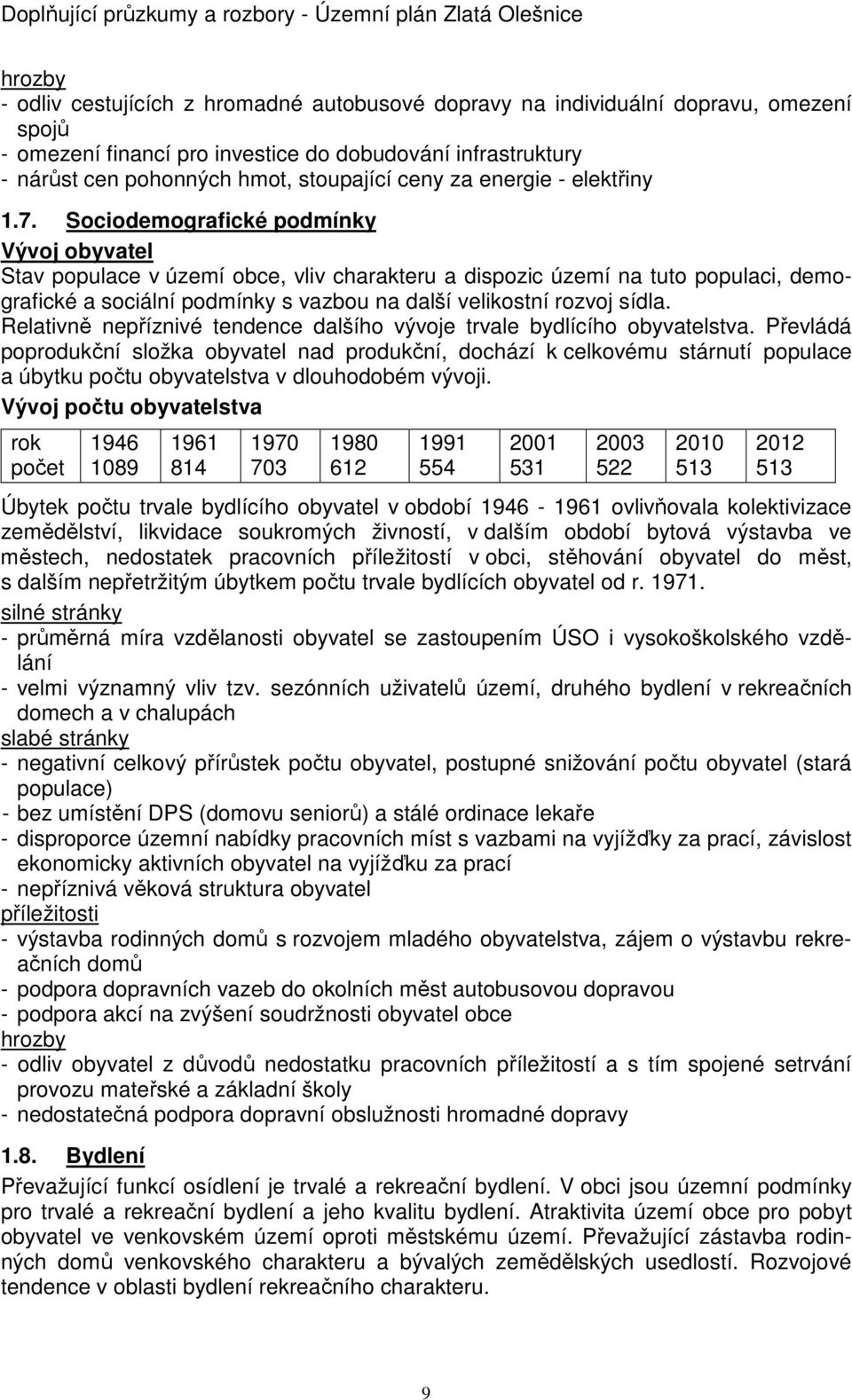 Sociodemografické podmínky Vývoj obyvatel Stav populace v území obce, vliv charakteru a dispozic území na tuto populaci, demografické a sociální podmínky s vazbou na další velikostní rozvoj sídla.