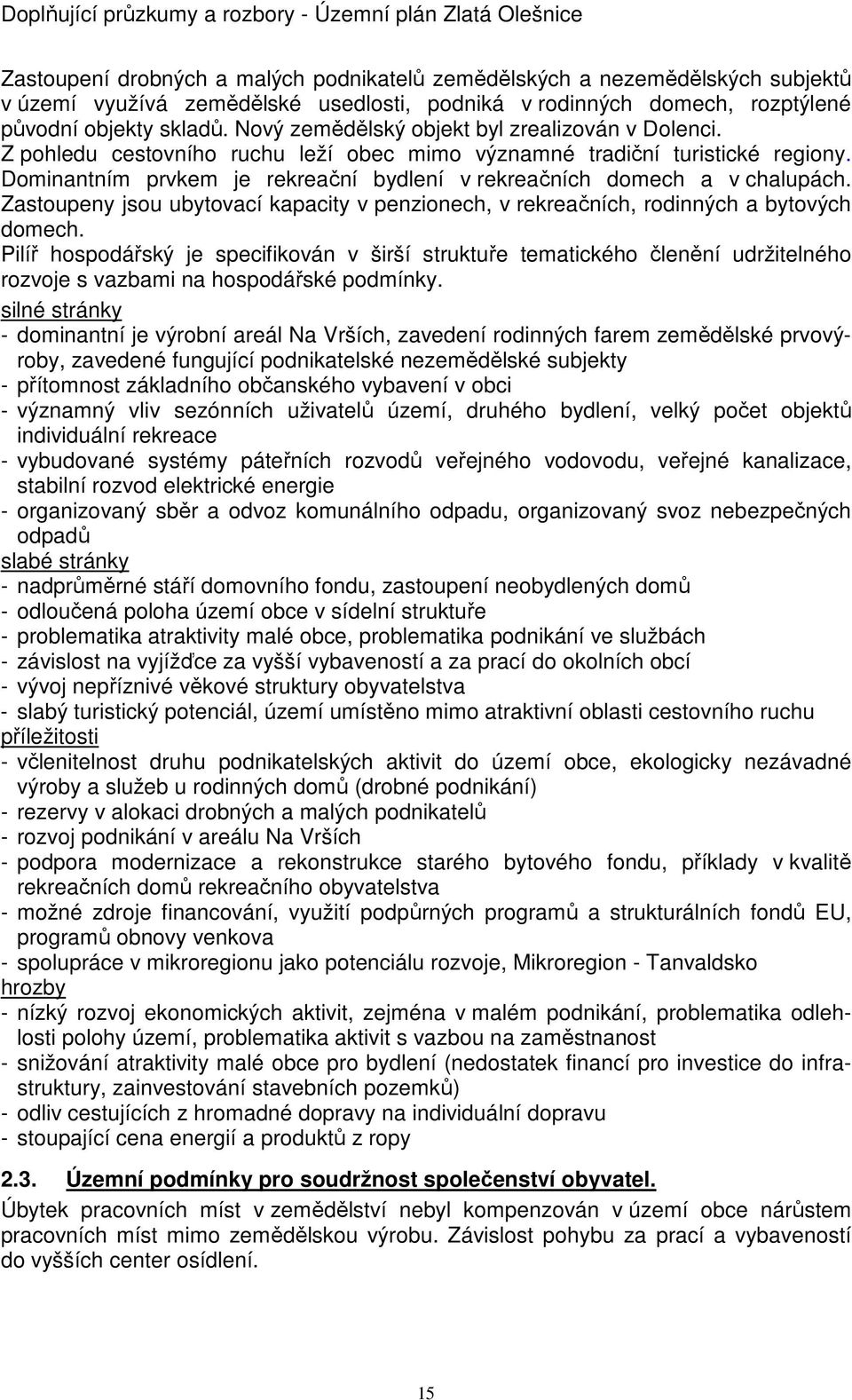 Dominantním prvkem je rekreační bydlení v rekreačních domech a v chalupách. Zastoupeny jsou ubytovací kapacity v penzionech, v rekreačních, rodinných a bytových domech.