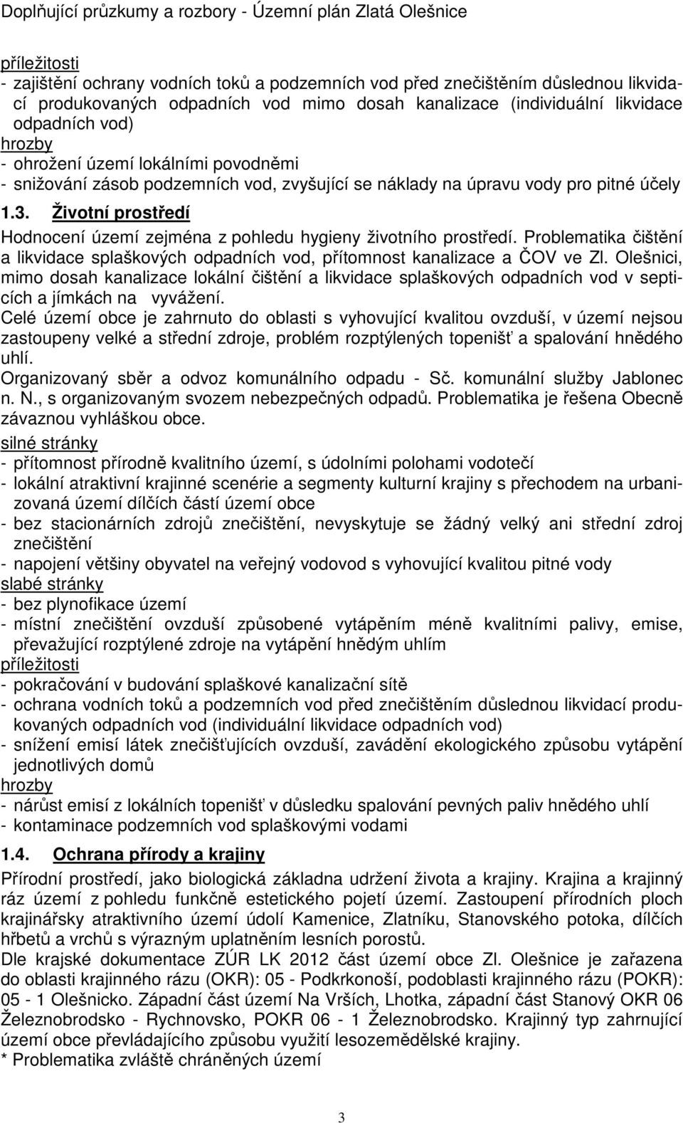 Životní prostředí Hodnocení území zejména z pohledu hygieny životního prostředí. Problematika čištění a likvidace splaškových odpadních vod, přítomnost kanalizace a ČOV ve Zl.