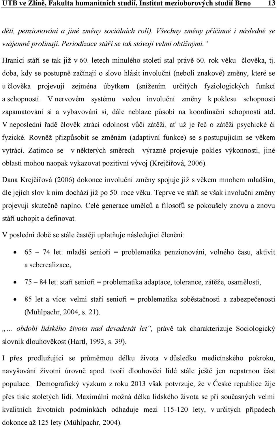 doba, kdy se postupně začínají o slovo hlásit involuční (neboli znakové) změny, které se u člověka projevují zejména úbytkem (snížením určitých fyziologických funkcí a schopností.