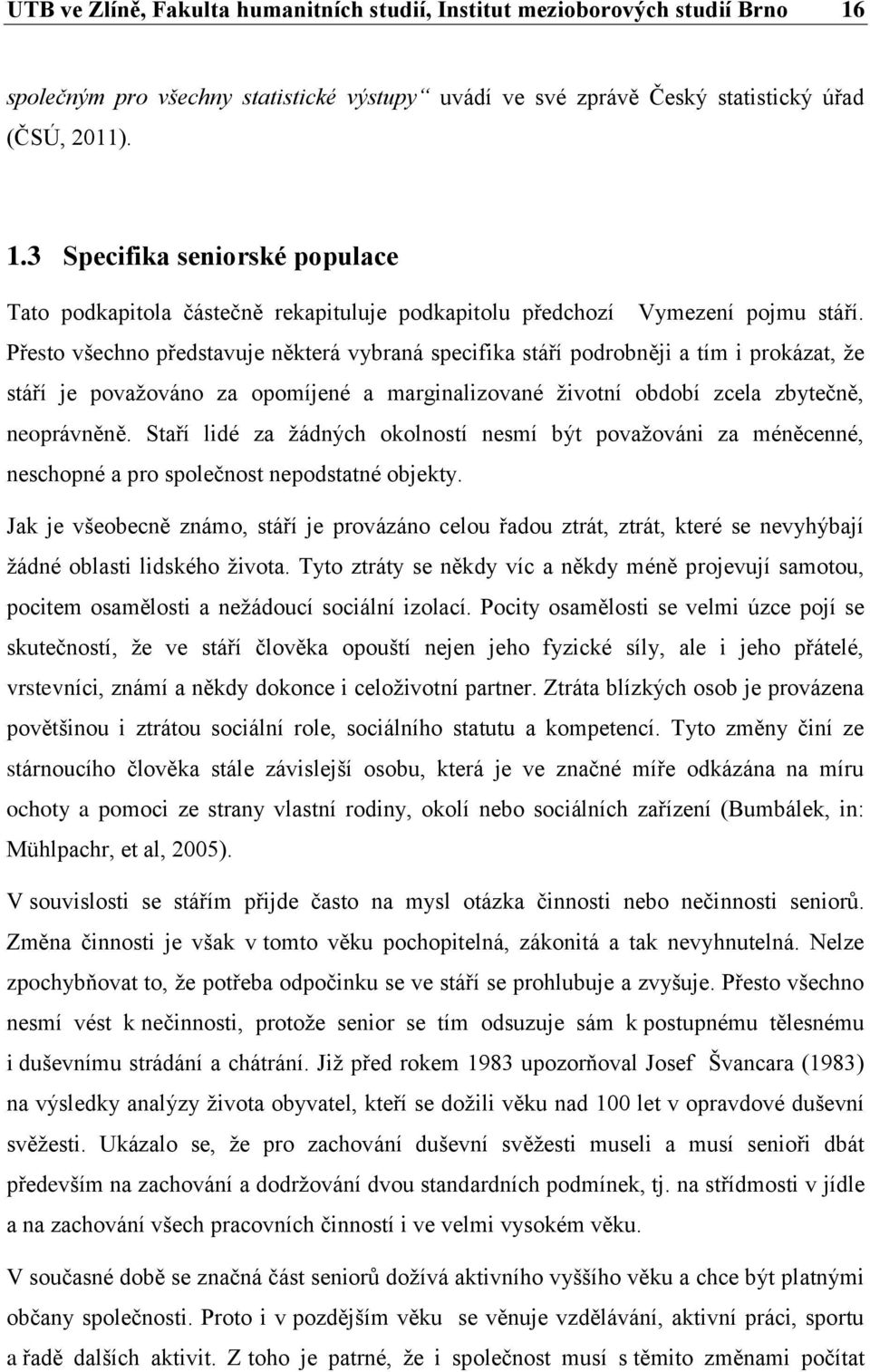 Staří lidé za žádných okolností nesmí být považováni za méněcenné, neschopné a pro společnost nepodstatné objekty.