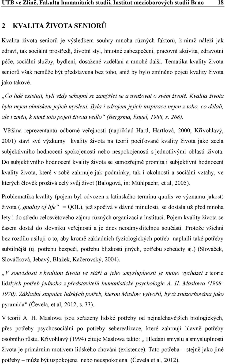 Tematika kvality života seniorů však nemůže být představena bez toho, aniž by bylo zmíněno pojetí kvality života jako takové.