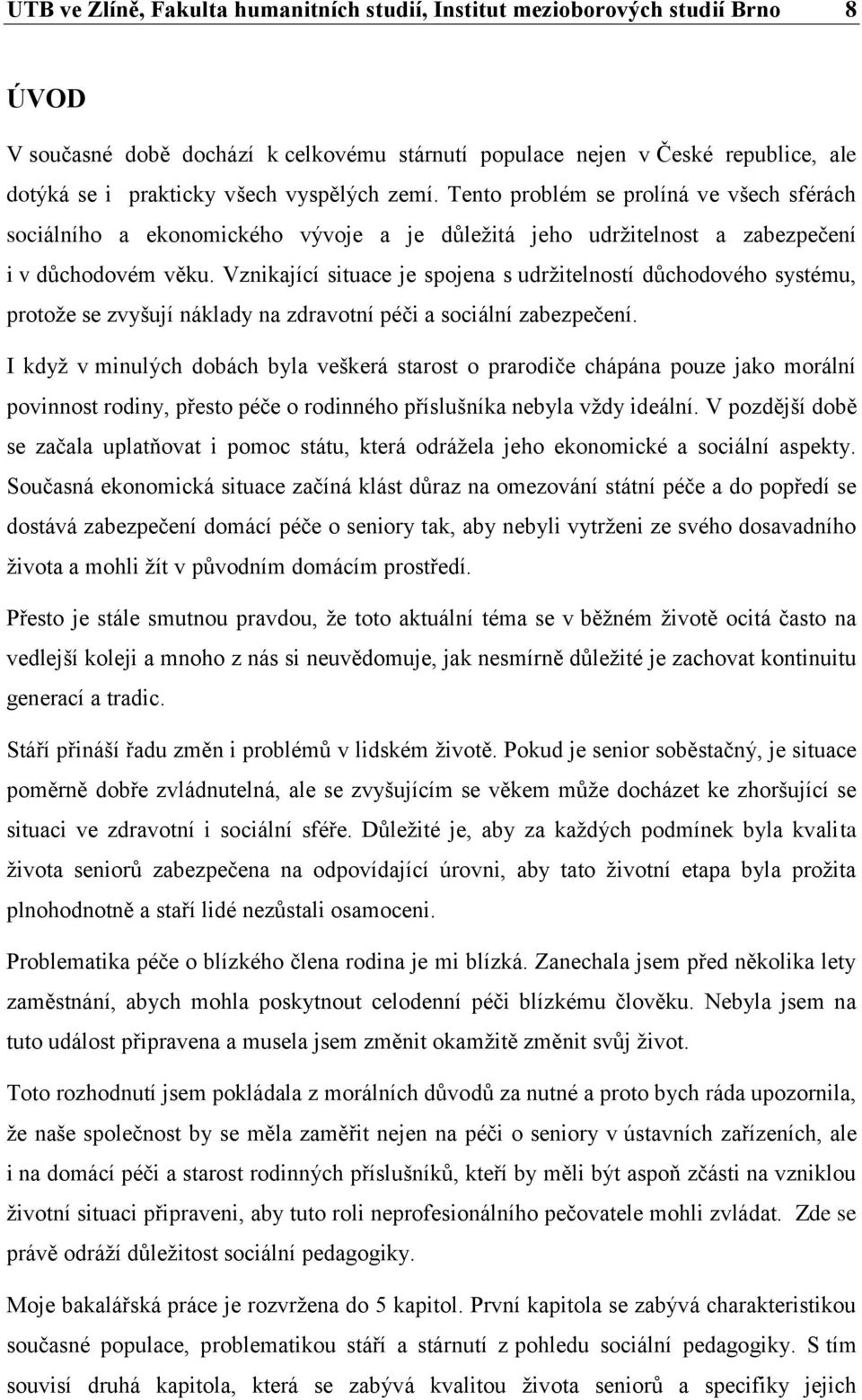 Vznikající situace je spojena s udržitelností důchodového systému, protože se zvyšují náklady na zdravotní péči a sociální zabezpečení.