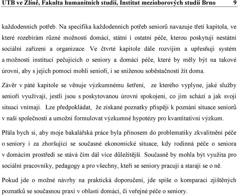 Ve čtvrté kapitole dále rozvíjím a upřesňuji systém a možnosti institucí pečujících o seniory a domácí péče, které by měly být na takové úrovni, aby s jejich pomocí mohli senioři, i se sníženou