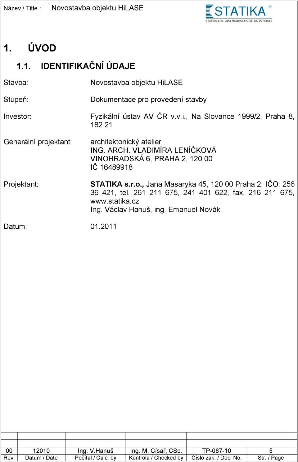 VLADIMÍRA LENÍČKOVÁ VINOHRADSKÁ 6, PRAHA 2, 120 00 IČ 16489918 Projektant: STATIKA s.r.o., Jana Masaryka 45, 120 00 Praha 2, IČO: 256 36 421, tel.