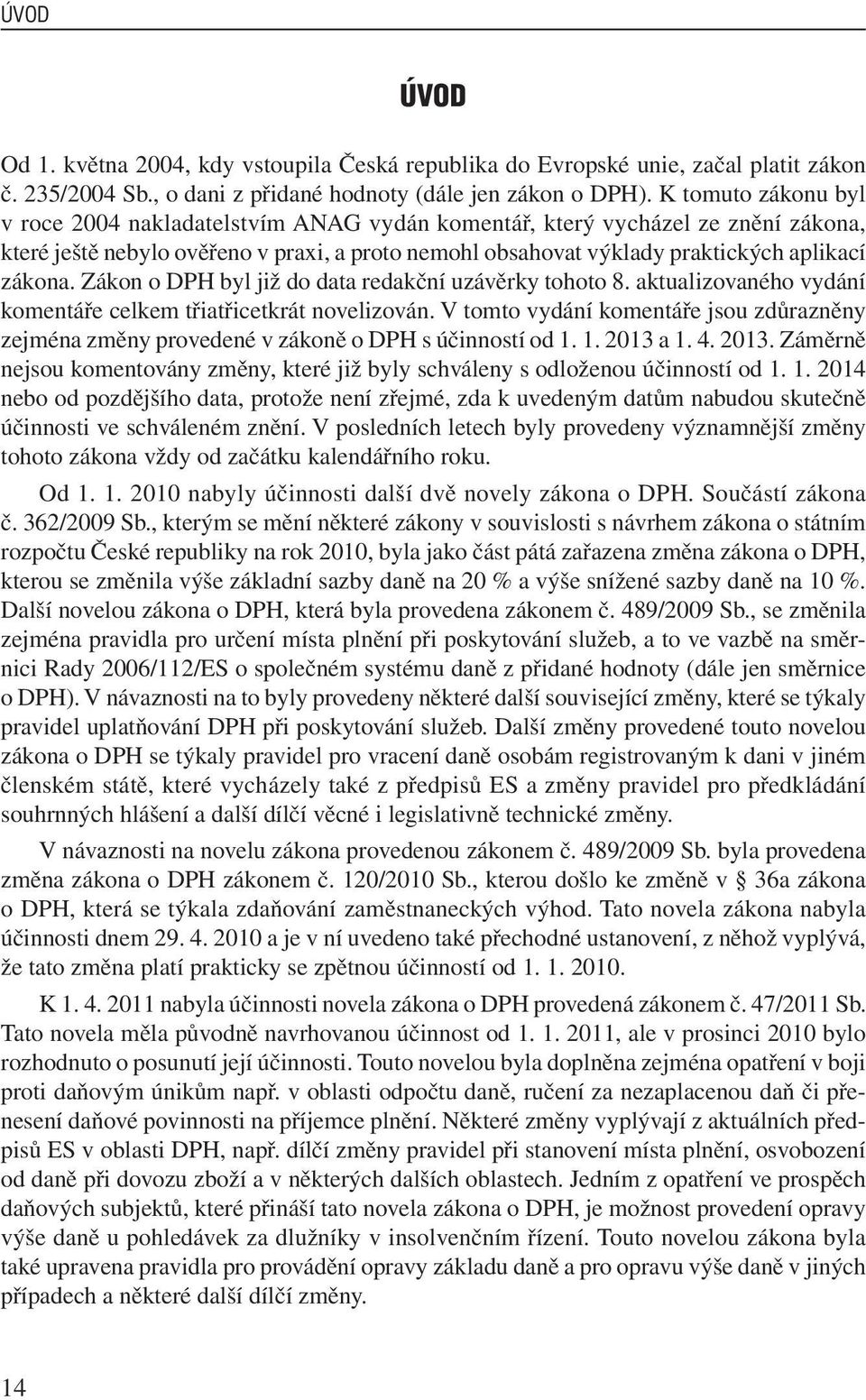 Zákon o DPH byl již do data redakční uzávěrky tohoto 8. aktualizovaného vydání komentáře celkem třiatřicetkrát novelizován.