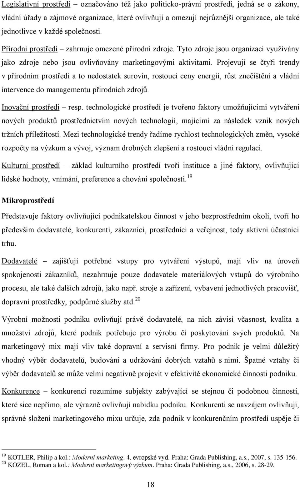 Projevují se čtyři trendy v přírodním prostředí a to nedostatek surovin, rostoucí ceny energií, růst znečištění a vládní intervence do managementu přírodních zdrojů. Inovační prostředí resp.