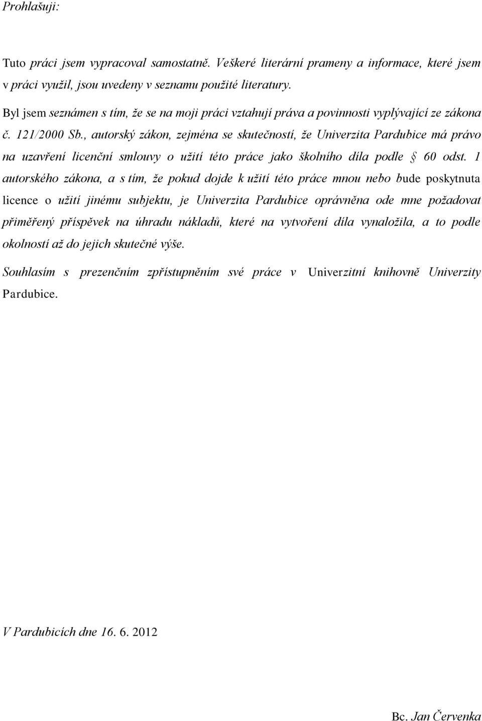 , autorský zákon, zejména se skutečností, že Univerzita Pardubice má právo na uzavření licenční smlouvy o užití této práce jako školního díla podle 60 odst.