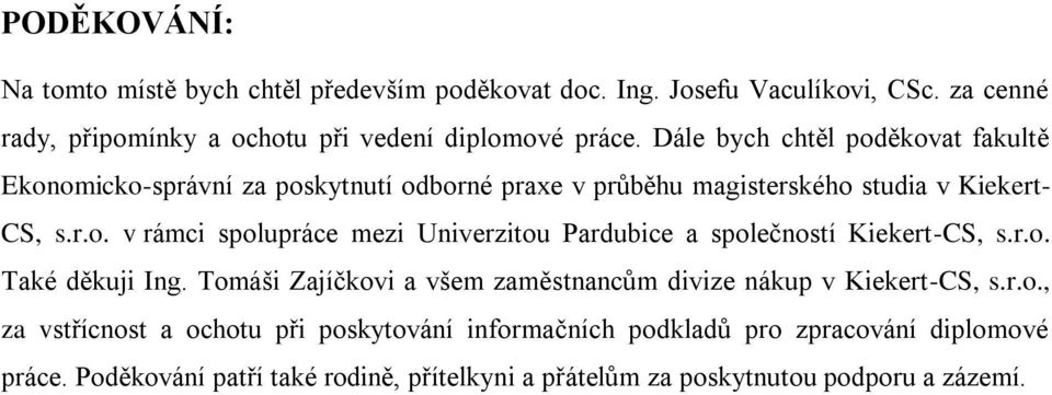 r.o. Také děkuji Ing. Tomáši Zajíčkovi a všem zaměstnancům divize nákup v Kiekert-CS, s.r.o., za vstřícnost a ochotu při poskytování informačních podkladů pro zpracování diplomové práce.