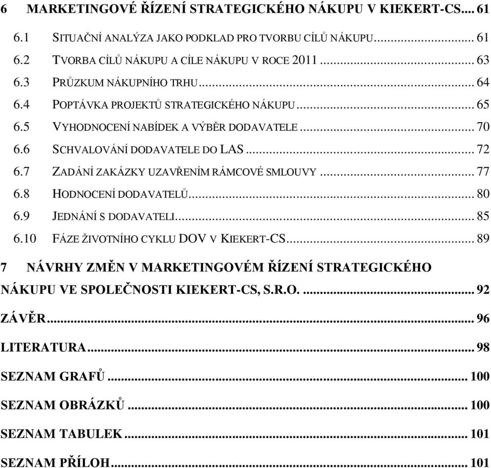 7 ZADÁNÍ ZAKÁZKY UZAVŘENÍM RÁMCOVÉ SMLOUVY... 77 6.8 HODNOCENÍ DODAVATELŮ... 80 6.9 JEDNÁNÍ S DODAVATELI... 85 6.10 FÁZE ŽIVOTNÍHO CYKLU DOV V KIEKERT-CS.