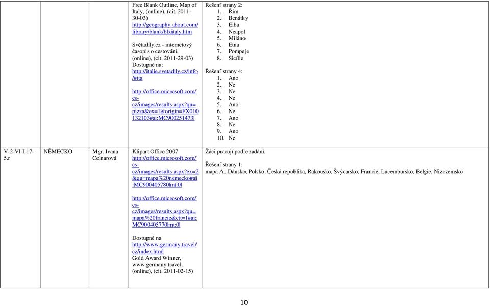 Benátky 3. Elba 4. Neapol 5. Miláno 6. Etna 7. Pompeje 8. Sicílie Řešení strany 4: 1. Ano 2. Ne 3. Ne 4. Ne 5. Ano 6. Ne 7. Ano 8. Ne 9. Ano 10. Ne V-2-Vl-I-17-5.r NĚMECKO Mgr.