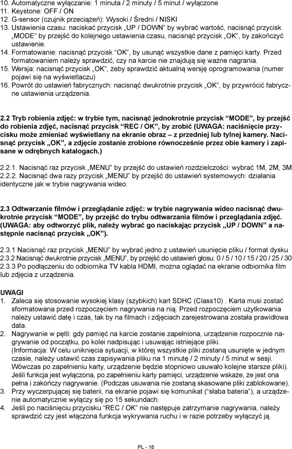 Formatowanie: nacisnąć przycisk OK, by usunąć wszystkie dane z pamięci karty. Przed formatowaniem należy sprawdzić, czy na karcie nie znajdują się ważne nagrania. 15.