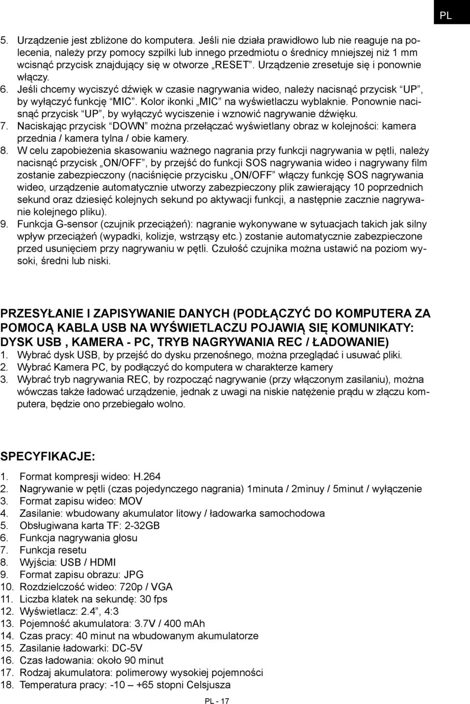 Urządzenie zresetuje się i ponownie włączy. 6. Jeśli chcemy wyciszyć dźwięk w czasie nagrywania wideo, należy nacisnąć przycisk UP, by wyłączyć funkcję MIC. Kolor ikonki MIC na wyświetlaczu wyblaknie.