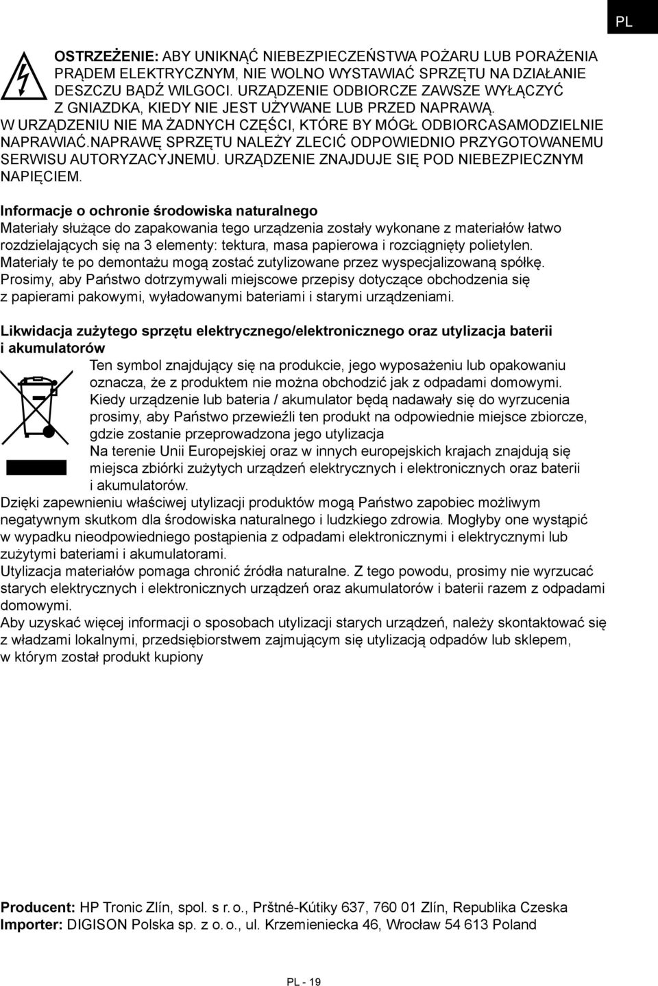 NAPRAWĘ SPRZĘTU NALEŻY ZLECIĆ ODPOWIEDNIO PRZYGOTOWANEMU SERWISU AUTORYZACYJNEMU. URZĄDZENIE ZNAJDUJE SIĘ POD NIEBEZPIECZNYM NAPIĘCIEM.