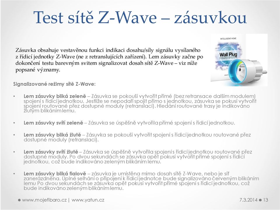 Signalizované režimy sítě Z-Wave: Lem zásuvky bliká zeleně Zásuvka se pokouší vytvořit přímé (bez retransace dalším modulem) spojení s řídicí jednotkou.