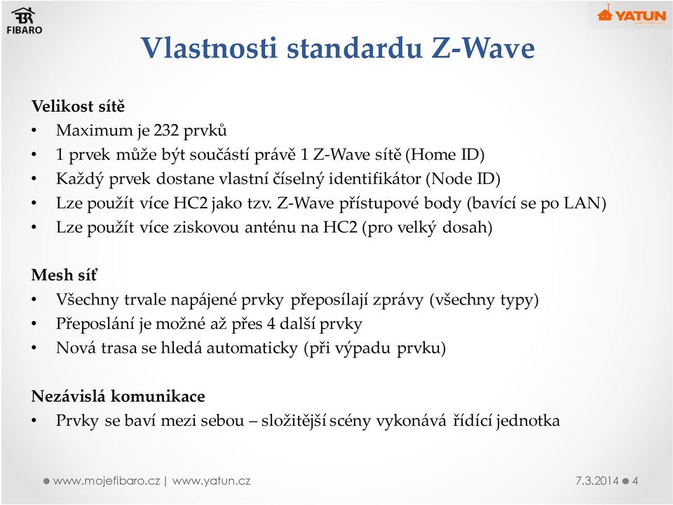 Z-Wave přístupové body (bavící se po LAN) Lze použít více ziskovou anténu na HC2 (pro velký dosah) Mesh síť Všechny trvale napájené prvky